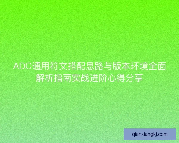 ADC通用符文搭配思路与版本环境全面解析指南实战进阶心得分享